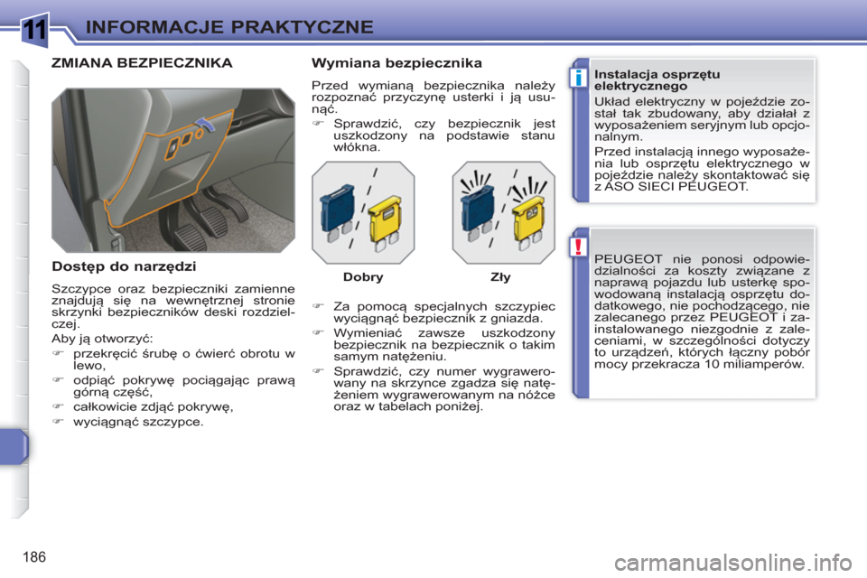Peugeot 308 SW BL 2010.5  Instrukcja Obsługi (in Polish) 1
!
i
186
INFORMACJE PRAKTYCZNE
  PEUGEOT nie ponosi odpowie-
dzialności za koszty związane z 
naprawą pojazdu lub usterkę spo-
wodowaną instalacją osprzętu do-
datkowego, nie pochodzącego, ni