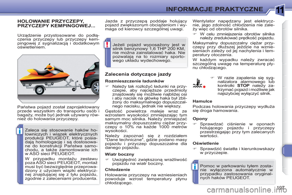 Peugeot 308 SW BL 2010.5  Instrukcja Obsługi (in Polish) 1
i
i
!
197
INFORMACJE PRAKTYCZNE
HOLOWANIE PRZYCZEPY, PRZYCZEPY KEMPINGOWEJ...
  Państwa pojazd został zaprojektowany 
przede wszystkim do transportu osób i 
bagaży,  m oże być jednak używany 