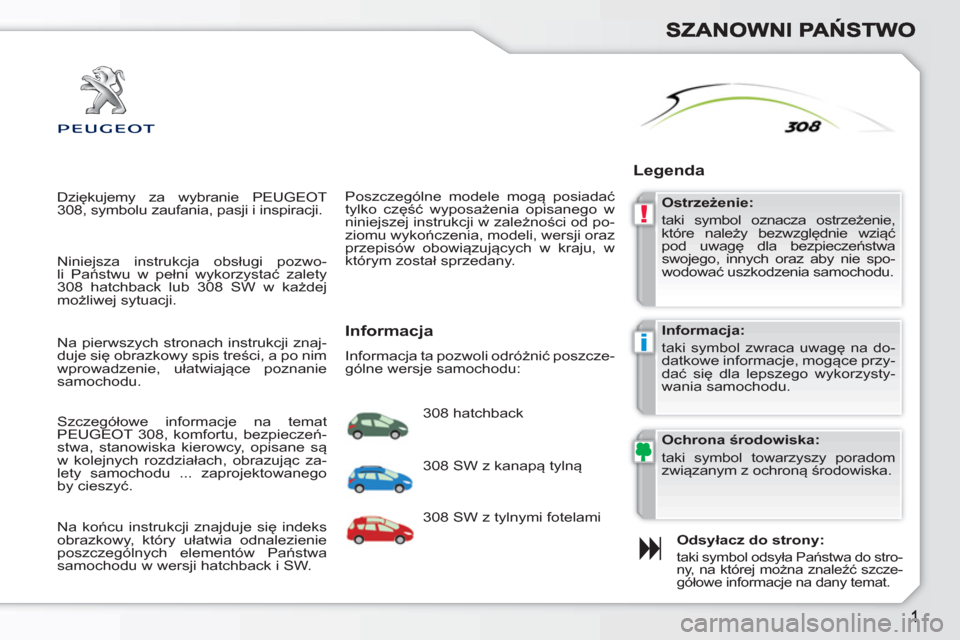 Peugeot 308 SW BL 2010.5 Instrukcja Obsługi (in Polish) !
i
Dziękujemy za wybranie PEUGEOT
308, symbolu zaufania, pasji i inspiracji.
Odsyłacz do strony:
taki symbol odsyła Państwa do stro-
ny, na której można znaleźć szcze-
gółowe inf Peugeot 308 SW BL 2010.5 Instrukcja Obsługi (in Polish) !
i
Dziękujemy za wybranie PEUGEOT
308, symbolu zaufania, pasji i inspiracji.
Odsyłacz do strony:
taki symbol odsyła Państwa do stro-
ny, na której można znaleźć szcze-
gółowe inf
