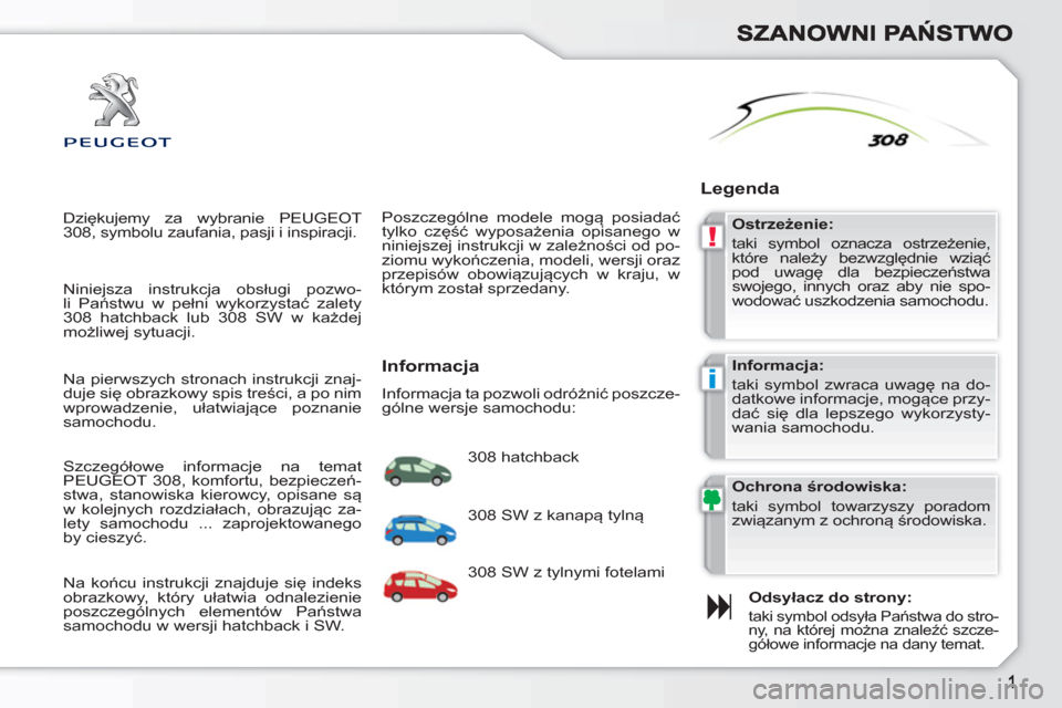 Peugeot 308 SW BL 2010.5  Instrukcja Obsługi (in Polish) !
i
  Dziękujemy za wybranie PEUGEOT 
308, symbolu zaufania, pasji i inspiracji.
   
Odsyłacz do strony:  
 
taki symbol odsyła Państwa do stro-
ny, na której można znaleźć szcze-
gółowe inf