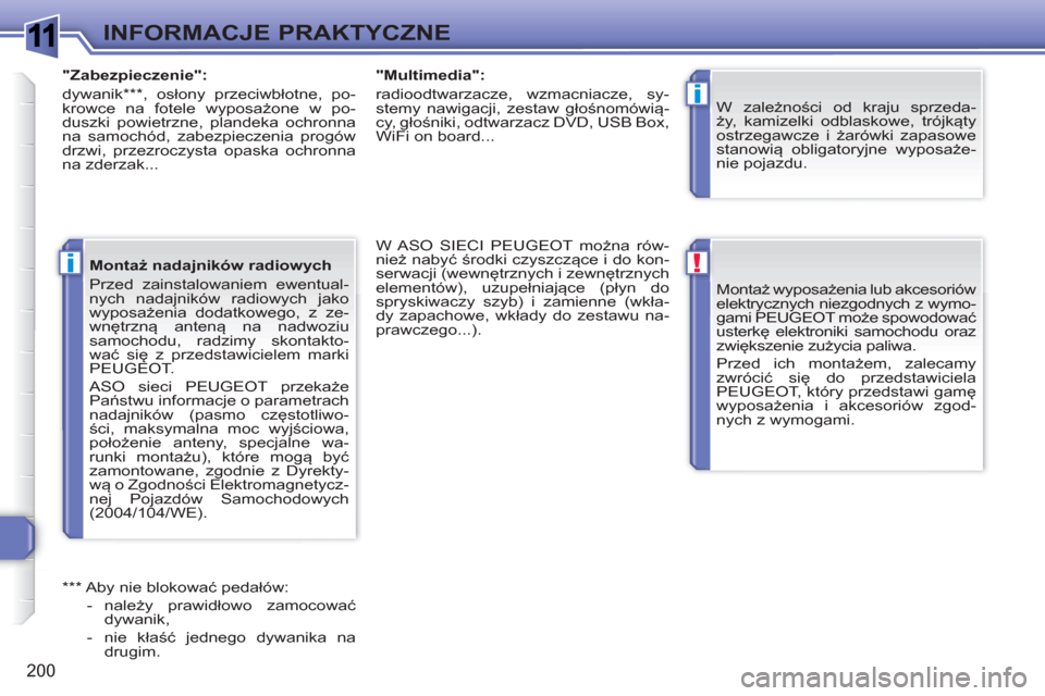 Peugeot 308 SW BL 2010.5 Instrukcja Obsługi (in Polish) 1
!
i
i
200
INFORMACJE PRAKTYCZNE
Montaż wyposażenia lub akcesoriów
elektrycznych niezgodnych z wymo-
gami PEUGEOT może spowodować
usterkę elektroniki samochodu oraz
zwiększenie zużycia p Peugeot 308 SW BL 2010.5 Instrukcja Obsługi (in Polish) 1
!
i
i
200
INFORMACJE PRAKTYCZNE
Montaż wyposażenia lub akcesoriów
elektrycznych niezgodnych z wymo-
gami PEUGEOT może spowodować
usterkę elektroniki samochodu oraz
zwiększenie zużycia p