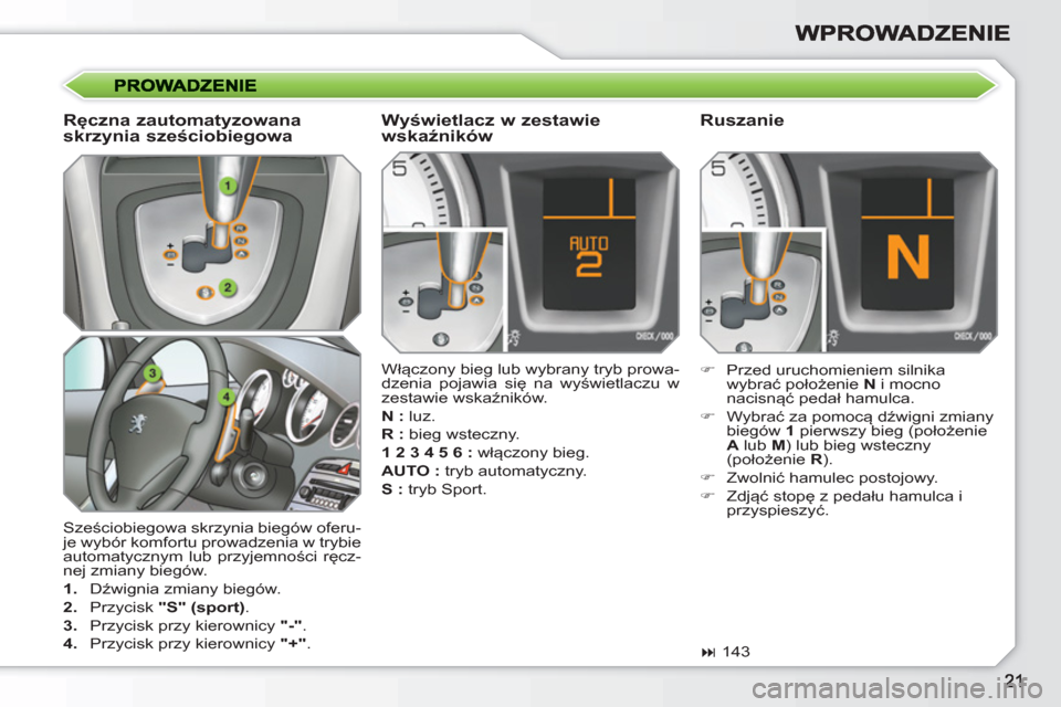Peugeot 308 SW BL 2010.5 Instrukcja Obsługi (in Polish) Sześciobiegowa skrzynia biegów oferu-
je wybór komfortu prowadzenia w trybie
automatycznym lub przyjemności ręcz-
nej zmiany biegów.
1.
Dźwignia zmiany biegów.
2.
Przycisk Peugeot 308 SW BL 2010.5 Instrukcja Obsługi (in Polish) Sześciobiegowa skrzynia biegów oferu-
je wybór komfortu prowadzenia w trybie
automatycznym lub przyjemności ręcz-
nej zmiany biegów.
1.
Dźwignia zmiany biegów.
2.
Przycisk