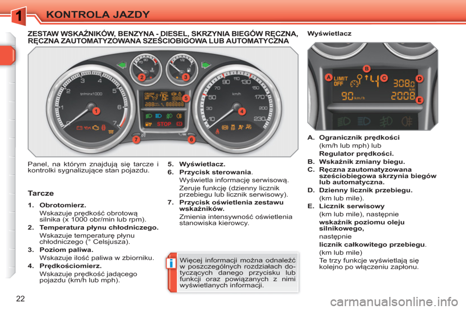 Peugeot 308 SW BL 2010.5  Instrukcja Obsługi (in Polish) i
22
KONTROLA JAZDY
ZESTAW WSKAŹNIKÓW, BENZYNA - DIESEL, SKRZYNIA BIEGÓW RĘCZNA, RĘCZNA ZAUTOMATYZOWANA SZEŚCIOBIGOWA LUB AUTOMATYCZNA,,Ę
  Panel, na którym znajdują się tarcze i 
kontrolki 