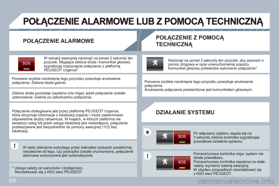 Peugeot 308 SW BL 2010.5 Instrukcja Obsługi (in Polish) 230
POŁĄCZENIE ALARMOWEPOŁĄCZENIE Z POMOCĄ
TECHNICZNĄ
DZIAŁANIE SYSTEMU
W sytuacji awaryjnej nacisnąć na ponad 2 sekundy tenprzycisk. Migająca zielona dioda i komunikat głosowysygnali Peugeot 308 SW BL 2010.5 Instrukcja Obsługi (in Polish) 230
POŁĄCZENIE ALARMOWEPOŁĄCZENIE Z POMOCĄ
TECHNICZNĄ
DZIAŁANIE SYSTEMU
W sytuacji awaryjnej nacisnąć na ponad 2 sekundy tenprzycisk. Migająca zielona dioda i komunikat głosowysygnali