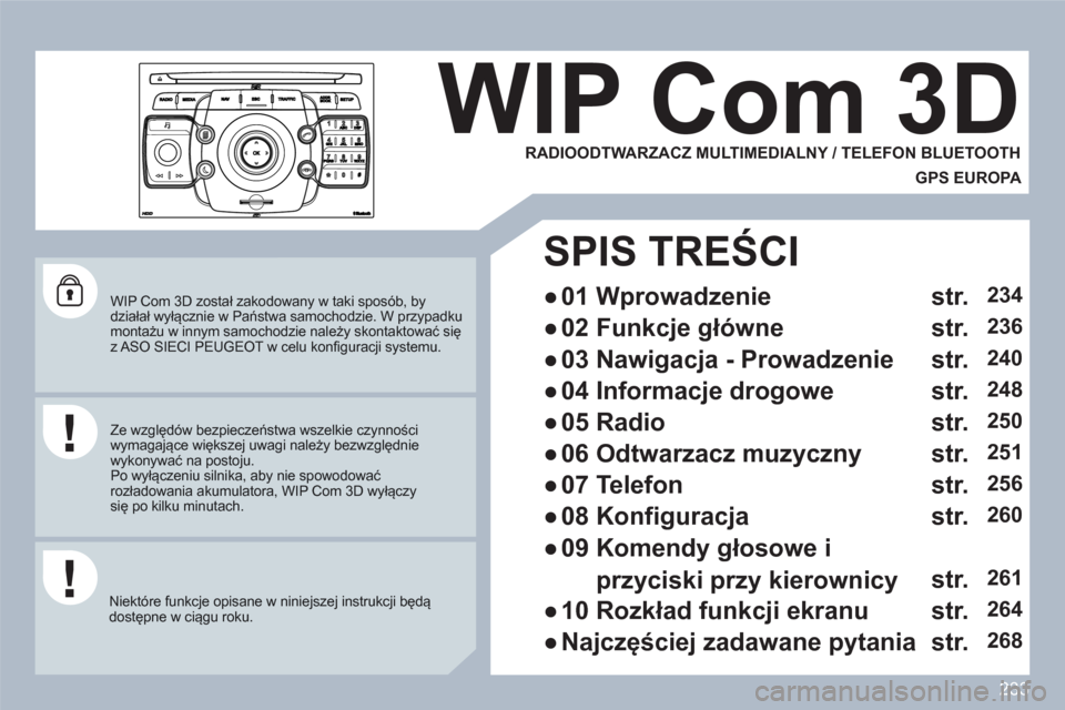 Peugeot 308 SW BL 2010.5 Instrukcja Obsługi (in Polish) 233
2ABC3DEF5JKL4GHI6MNO8TUV7PQRS9WXYZ0*#
1
RADIOMEDIANAVESCTRAFFICSETUPADDRBOOK
WIP Com 3D został zakodowany w taki sposób, by działał wyłącznie w Państwa samochodzie. W przypadku montażu Peugeot 308 SW BL 2010.5 Instrukcja Obsługi (in Polish) 233
2ABC3DEF5JKL4GHI6MNO8TUV7PQRS9WXYZ0*#
1
RADIOMEDIANAVESCTRAFFICSETUPADDRBOOK
WIP Com 3D został zakodowany w taki sposób, by działał wyłącznie w Państwa samochodzie. W przypadku montażu
