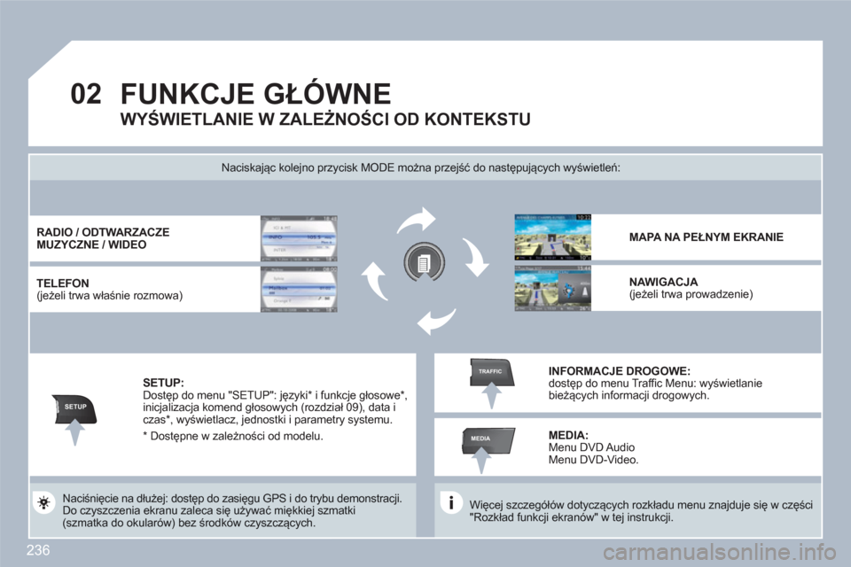 Peugeot 308 SW BL 2010.5 Instrukcja Obsługi (in Polish) 236
02
SETUP
MEDIA
TRAFFIC
FUNKCJE GŁÓWNE
Więcej szczegółów dotyczących rozkładu menu znajduje się w części"Rozkład funkcji ekranów" w tej instrukcji.
Naciskając kolejno przycis Peugeot 308 SW BL 2010.5 Instrukcja Obsługi (in Polish) 236
02
SETUP
MEDIA
TRAFFIC
FUNKCJE GŁÓWNE
Więcej szczegółów dotyczących rozkładu menu znajduje się w części"Rozkład funkcji ekranów" w tej instrukcji.
Naciskając kolejno przycis