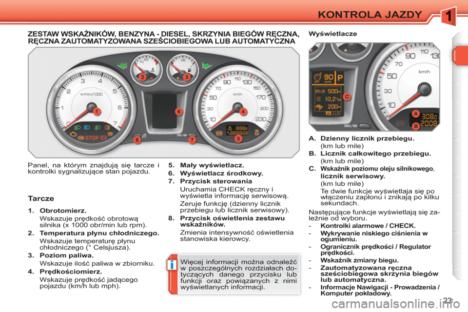 Peugeot 308 SW BL 2010.5 Instrukcja Obsługi (in Polish) i
23
KONTROLA JAZDY
ZESTAW WSKAŹNIKÓW, BENZYNA - DIESEL, SKRZYNIA BIEGÓW RĘCZNA, RĘCZNA ZAUTOMATYZOWANA SZEŚCIOBIEGOWA LUB AUTOMATYCZNA ,,Ę
Panel, na którym znajduj Peugeot 308 SW BL 2010.5 Instrukcja Obsługi (in Polish) i
23
KONTROLA JAZDY
ZESTAW WSKAŹNIKÓW, BENZYNA - DIESEL, SKRZYNIA BIEGÓW RĘCZNA, RĘCZNA ZAUTOMATYZOWANA SZEŚCIOBIEGOWA LUB AUTOMATYCZNA ,,Ę
Panel, na którym znajduj