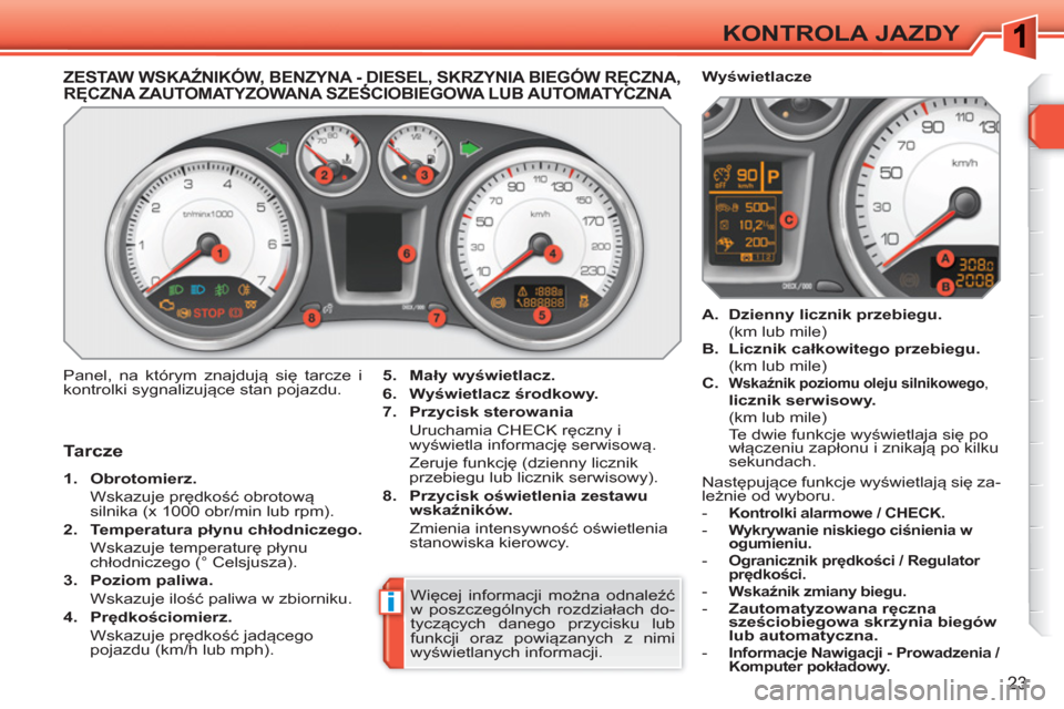 Peugeot 308 SW BL 2010.5  Instrukcja Obsługi (in Polish) i
23
KONTROLA JAZDY
   
 
 
 
 
 
 
 
 
 
 
 
ZESTAW WSKAŹNIKÓW, BENZYNA - DIESEL, SKRZYNIA BIEGÓW RĘCZNA, RĘCZNA ZAUTOMATYZOWANA SZEŚCIOBIEGOWA LUB AUTOMATYCZNA ,,Ę
  Panel, na którym znajduj