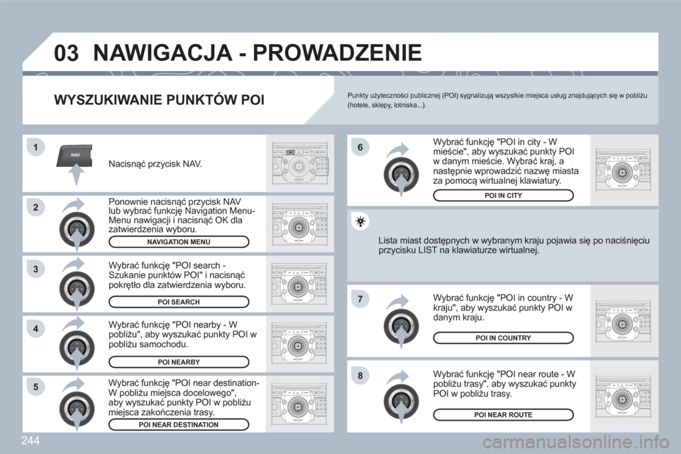 Peugeot 308 SW BL 2010.5  Instrukcja Obsługi (in Polish) 244
NAV
03
1
2
3
4
7
85
6
2ABC3DEF5JKL4GHI6MNO8TUV7PQRS9WXYZ0*#
1RADIOMEDIANAVESCTRAFFICSETUPADDRBOOK
2ABC3DEF5JKL4GHI6MNO8TUV7PQRS9WXYZ0*#
1RADIOMEDIANAVESCTRAFFICSETUPADDRBOOK
2ABC3DEF5JKL4GHI6MNO8T