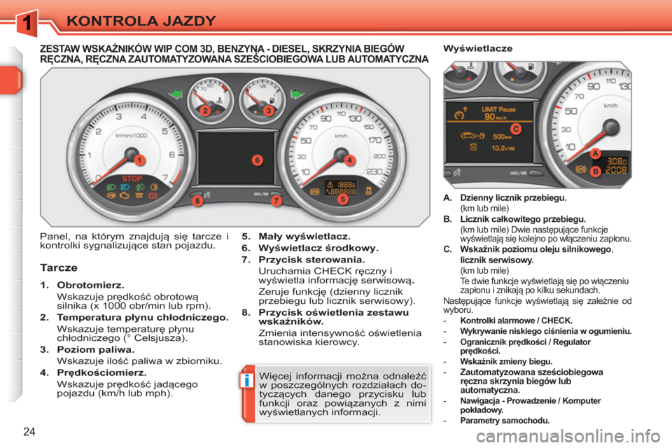 Peugeot 308 SW BL 2010.5  Instrukcja Obsługi (in Polish) i
24
KONTROLA JAZDY
   
 
 
 
 
 
 
 
ZESTAW WSKAŹNIKÓW WIP COM 3D, BENZYNA - DIESEL, SKRZYNIA BIEGÓWRĘCZNA, RĘCZNA ZAUTOMATYZOWANA SZEŚCIOBIEGOWA LUB AUTOMATYCZNA ,,
   
Tarcze 
 
 
 
1. 
  Obr