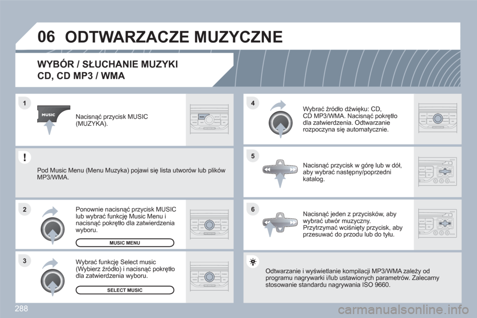 Peugeot 308 SW BL 2010.5 Instrukcja Obsługi (in Polish) 288
06
6 4
5
3 2 1
WYBÓR / SŁUCHANIE MUZYKI
CD, CD MP3 / WMA
Odtwarzanie i wyświetlanie kompilacji MP3/WMA zaleeży odprogramu nagrywarki i/lub ustawionych parametrów. ZZaleca Peugeot 308 SW BL 2010.5 Instrukcja Obsługi (in Polish) 288
06
6 4
5
3 2 1
WYBÓR / SŁUCHANIE MUZYKI
CD, CD MP3 / WMA
Odtwarzanie i wyświetlanie kompilacji MP3/WMA zaleeży odprogramu nagrywarki i/lub ustawionych parametrów. ZZaleca