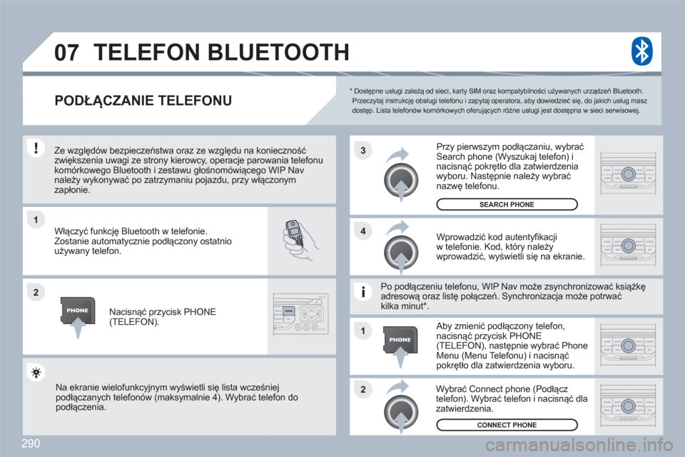 Peugeot 308 SW BL 2010.5  Instrukcja Obsługi (in Polish) 290
1
2
3
2 1 4
07
*     
Dostępne usługi zależą od sieci, karty SIM oraz kompatybilności używanych urządzeń Bluetooth. Przeczytaj instrukcję obsługi telefonu i zapytaj operatora, aby dowied