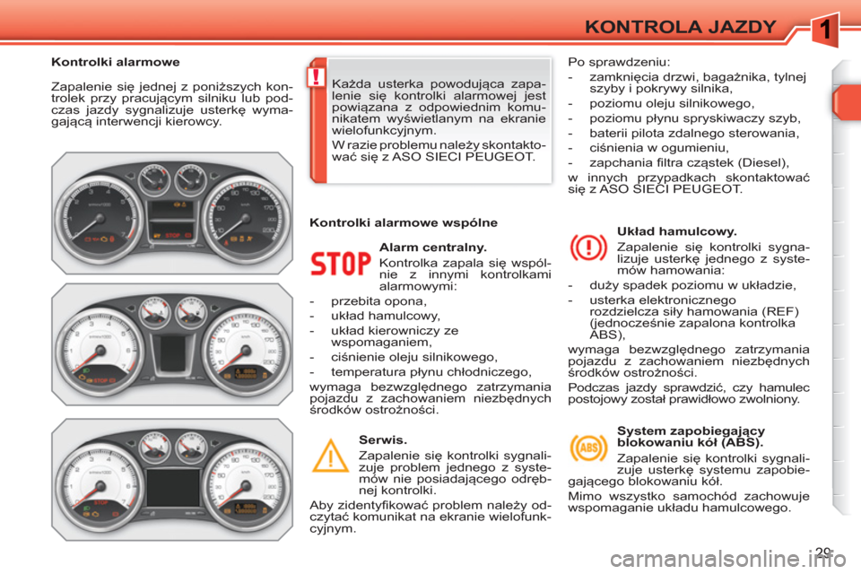 Peugeot 308 SW BL 2010.5  Instrukcja Obsługi (in Polish) !
29
KONTROLA JAZDY
  Zapalenie się jednej z poniższych kon-
trolek przy pracującym silniku lub pod-
czas jazdy sygnalizuje usterkę wyma-
gającą interwencji kierowcy. 
   
Alarm centralny. 
  Ko