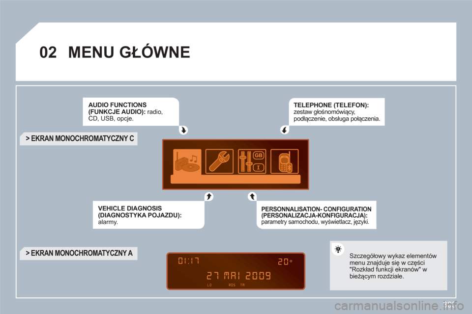 Peugeot 308 SW BL 2010.5  Instrukcja Obsługi (in Polish) 303
02MENU GŁÓWNE 
AUDIO FUNCTIONS (FUNKCJE AUDIO): radio,CD, USB, opcje.
VEHICLE DIAGNOSIS(DIAGNOSTYKA POJAZDU):alarmy.  
 
TELEPHONE (TELEFON): zestaw głośnomówiący, podłączenie, obsługa po