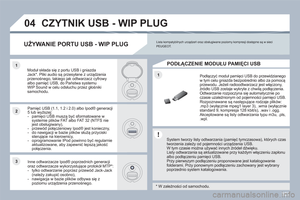 Peugeot 308 SW BL 2010.5  Instrukcja Obsługi (in Polish) 307
1
11
22
33
04CZYTNIK USB - WIP PLUG
   System tworzy listy odtwarzania (pamięć tymczasowa), których czas tworzenia zależy od pojemności urządzenia USB.  
W tym czasie można używać innych 