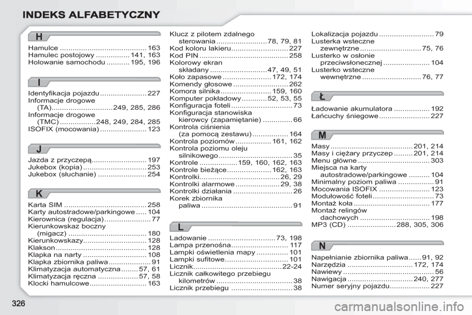 Peugeot 308 SW BL 2010.5 Instrukcja Obsługi (in Polish) Klucz z pilotem zdalnegosterowania........................78, 79, 81Kod koloru lakieru...........................227Kod PIN..........................................258Kolorowy ekran składany ....... Peugeot 308 SW BL 2010.5 Instrukcja Obsługi (in Polish) Klucz z pilotem zdalnegosterowania........................78, 79, 81Kod koloru lakieru...........................227Kod PIN..........................................258Kolorowy ekran składany .......