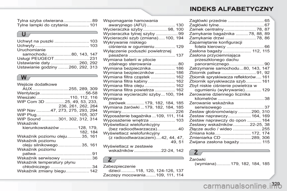 Peugeot 308 SW BL 2010.5  Instrukcja Obsługi (in Polish) Tylna szyba otwierana......................89Tylne lampki do czytania ................101
Uchwyt na puszki...........................103Uchwyty..........................................103Uruchomianie