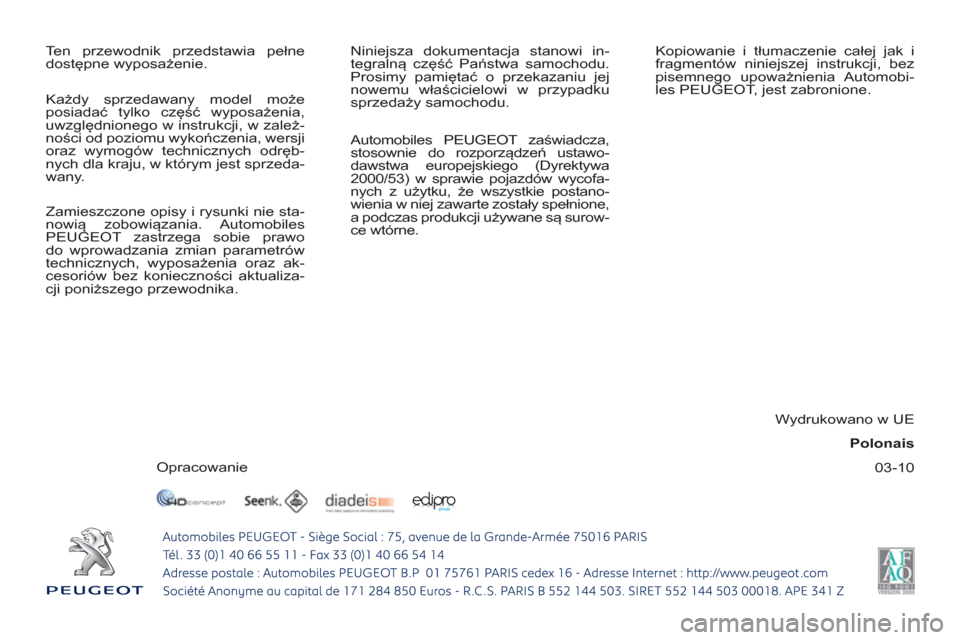 Peugeot 308 SW BL 2010.5  Instrukcja Obsługi (in Polish) 03-10   Ten przewodnik przedstawia pełne 
dostępne wyposażenie.   Niniejsza dokumentacja stanowi in-
tegralną część Państwa samochodu. 
Prosimy pamiętać o przekazaniu jej 
nowemu właścicie