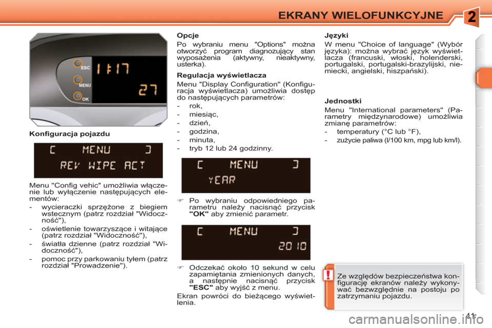 Peugeot 308 SW BL 2010.5 Instrukcja Obsługi (in Polish) !
41
EKRANY WIELOFUNKCYJNE
Konfiguracja pojazdu
Opcje
Po wybraniu menu "Options" można
otworzyć program diagnozujący stan
wyposażenia (aktywny, nieaktywny,
usterka).
Języki
Peugeot 308 SW BL 2010.5 Instrukcja Obsługi (in Polish) !
41
EKRANY WIELOFUNKCYJNE
Konfiguracja pojazdu
Opcje
Po wybraniu menu "Options" można
otworzyć program diagnozujący stan
wyposażenia (aktywny, nieaktywny,
usterka).
Języki