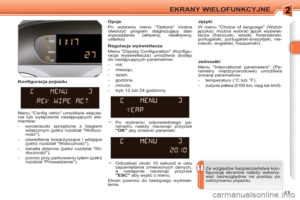 Peugeot 308 SW BL 2010.5  Instrukcja Obsługi (in Polish) !
41
EKRANY WIELOFUNKCYJNE
   
Konfiguracja pojazdu    
Opcje 
  Po wybraniu menu "Options" można 
otworzyć program diagnozujący stan 
wyposażenia (aktywny, nieaktywny, 
usterka).     
Języki 
  