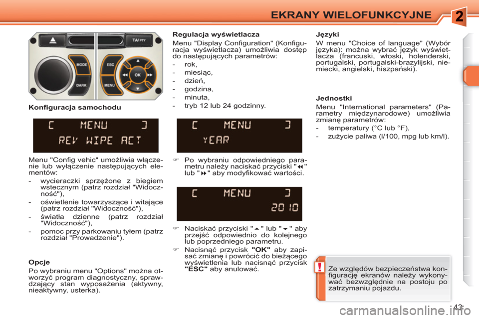 Peugeot 308 SW BL 2010.5 Instrukcja Obsługi (in Polish) !
43
EKRANY WIELOFUNKCYJNE
Ze względów bezpieczeństwa kon-
figurację ekranów należy wykony-
wać bezwzględnie na postoju po
zatrzymaniu pojazdu.
Regulacja wyświetlacza
Menu "Disp Peugeot 308 SW BL 2010.5 Instrukcja Obsługi (in Polish) !
43
EKRANY WIELOFUNKCYJNE
Ze względów bezpieczeństwa kon-
figurację ekranów należy wykony-
wać bezwzględnie na postoju po
zatrzymaniu pojazdu.
Regulacja wyświetlacza
Menu "Disp