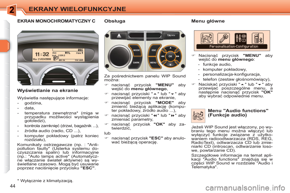 Peugeot 308 SW BL 2010.5 Instrukcja Obsługi (in Polish) 44
EKRANY WIELOFUNKCYJNE
EKRAN MONOCHROMATYCZNY C
Menu główne
Wyświetlanie na ekranie
Wyświetla następujące informacje:
- godzina,
- data,
- temperatura zewnętrzn Peugeot 308 SW BL 2010.5 Instrukcja Obsługi (in Polish) 44
EKRANY WIELOFUNKCYJNE
EKRAN MONOCHROMATYCZNY C
Menu główne
Wyświetlanie na ekranie
Wyświetla następujące informacje:
- godzina,
- data,
- temperatura zewnętrzn