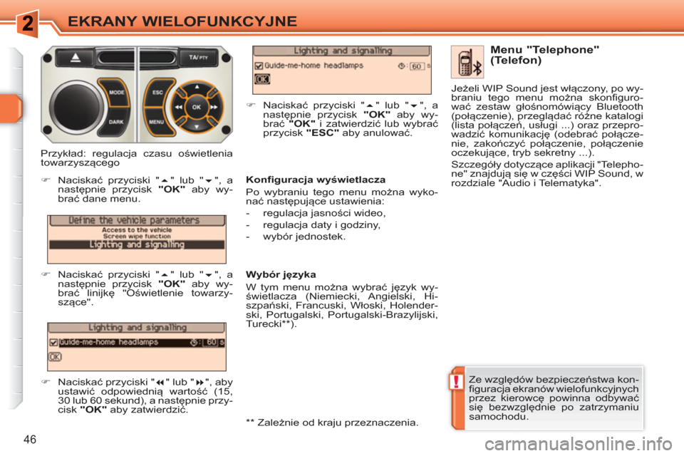 Peugeot 308 SW BL 2010.5  Instrukcja Obsługi (in Polish) !
46
EKRANY WIELOFUNKCYJNE
  Ze względów bezpieczeństwa kon-
figuracja ekranów wielofunkcyjnych 
przez kierowcę powinna odbywać 
się bezwzględnie po zatrzymaniu 
samochodu.  
 
 
Menu "Telepho