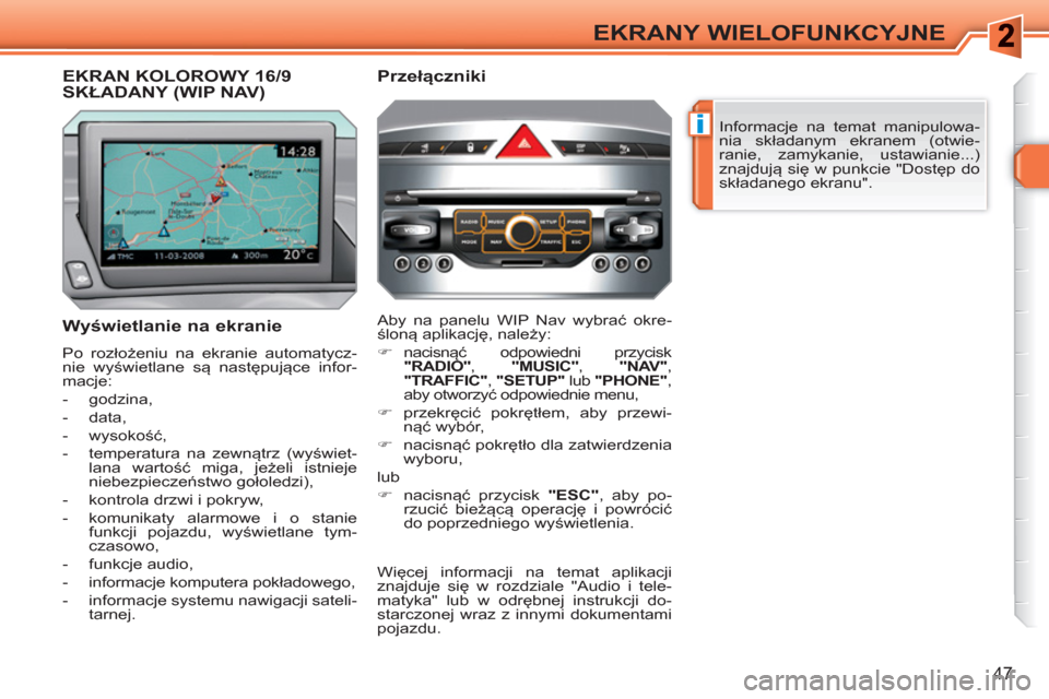 Peugeot 308 SW BL 2010.5  Instrukcja Obsługi (in Polish) i
47
EKRANY WIELOFUNKCYJNE
  Informacje na temat manipulowa-
nia składanym ekranem (otwie-
ranie, zamykanie, ustawianie...) 
znajdują się w punkcie "Dostęp do 
składanego ekranu".  
 
 
Wyświetl