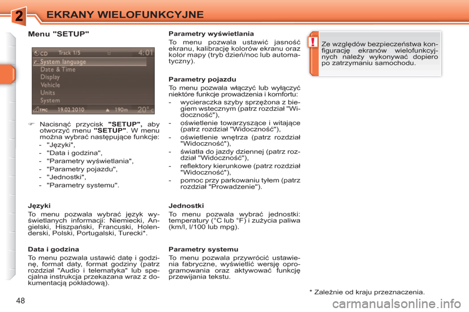 Peugeot 308 SW BL 2010.5  Instrukcja Obsługi (in Polish) !
48
EKRANY WIELOFUNKCYJNE
   
 
 
�) 
 Nacisnąć przycisk  "SETUP" 
 
, 
 aby 
otworzyć menu  "SETUP" 
. W menu 
można wybrać następujące funkcje: 
   
 
-  "Języki", 
   
-   "Data i godzina"