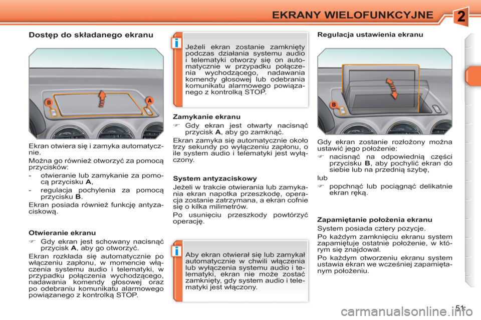 Peugeot 308 SW BL 2010.5 Instrukcja Obsługi (in Polish) i
i
51
EKRANY WIELOFUNKCYJNE
Ekran otwiera się i zamyka automatycz-
nie.
Można go również otworzyć za pomocą
przycisków:
- otwieranie lub zamykanie za pomo-
cą przycisku A
,
Peugeot 308 SW BL 2010.5 Instrukcja Obsługi (in Polish) i
i
51
EKRANY WIELOFUNKCYJNE
Ekran otwiera się i zamyka automatycz-
nie.
Można go również otworzyć za pomocą
przycisków:
- otwieranie lub zamykanie za pomo-
cą przycisku A
,