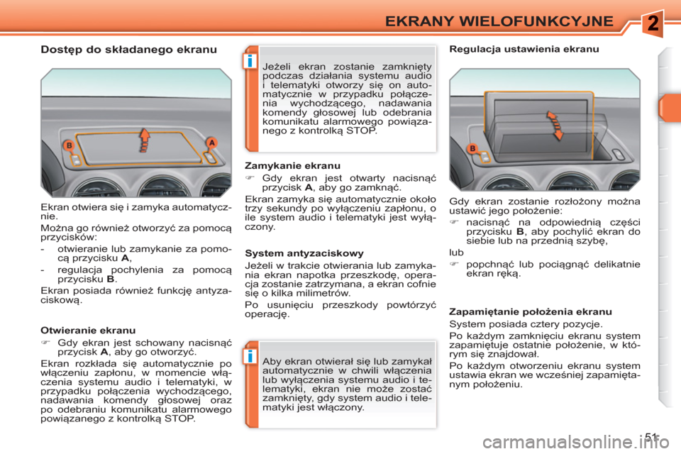 Peugeot 308 SW BL 2010.5  Instrukcja Obsługi (in Polish) i
i
51
EKRANY WIELOFUNKCYJNE
  Ekran otwiera się i zamyka automatycz-
nie. 
  Można go również otworzyć za pomocą 
przycisków: 
   
 
-   otwieranie lub zamykanie za pomo-
cą przycisku  A 
, 
