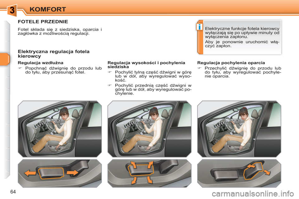 Peugeot 308 SW BL 2010.5  Instrukcja Obsługi (in Polish) i
64
KOMFORT
FOTELE PRZEDNIE 
  Fotel składa się z siedziska, oparcia i 
zagłówka z możliwością regulacji.  
   
Regulacja wzdłużna 
   
 
�) 
 Popchnąć dźwignię do przodu lub 
do tyłu, 