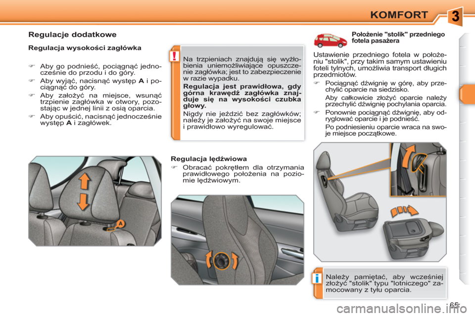 Peugeot 308 SW BL 2010.5  Instrukcja Obsługi (in Polish) i
!
65
KOMFORT
   
 
 
 
 
 
 
 
 
 
Położenie "stolik" przedniego 
fotela pasażera 
 
 
Regulacja wysokości zagłówka 
   
 
�) 
  Aby go podnieść, pociągnąć jedno-
cześnie do przodu i do 