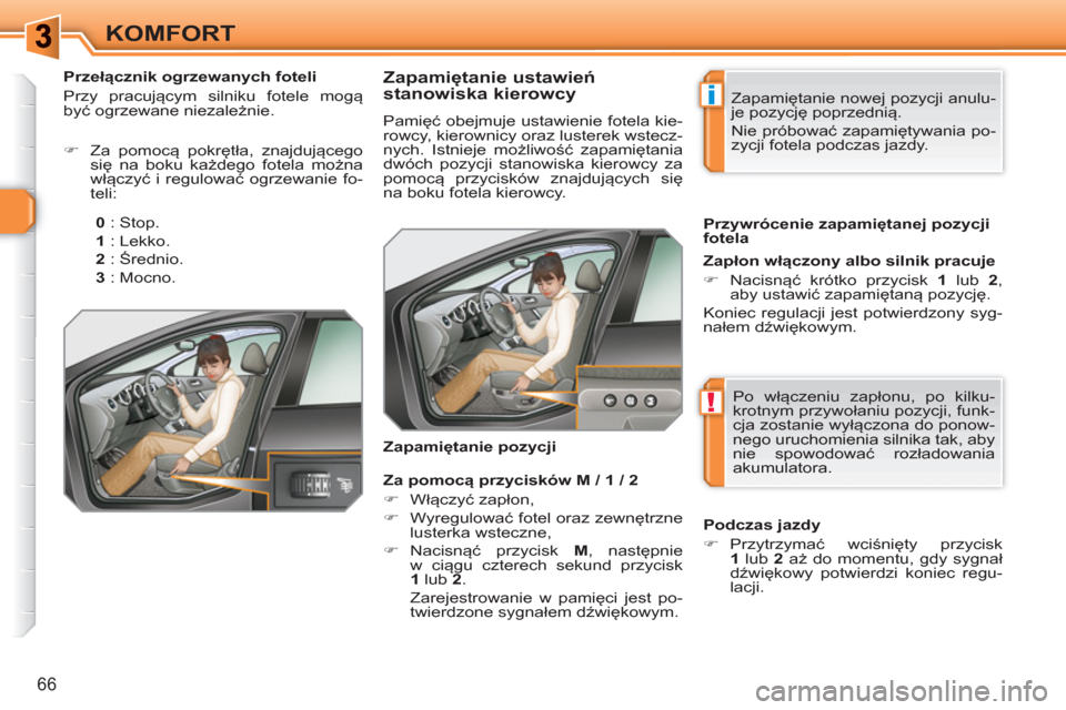 Peugeot 308 SW BL 2010.5  Instrukcja Obsługi (in Polish) i
!
66
KOMFORT
   
 
 
 
 
 
 
 
 
 
 
 
Zapamiętanie ustawień 
stanowiska kierowcy 
  Pamięć obejmuje ustawienie fotela kie-
rowcy, kierownicy oraz lusterek wstecz-
nych. Istnieje możliwość za