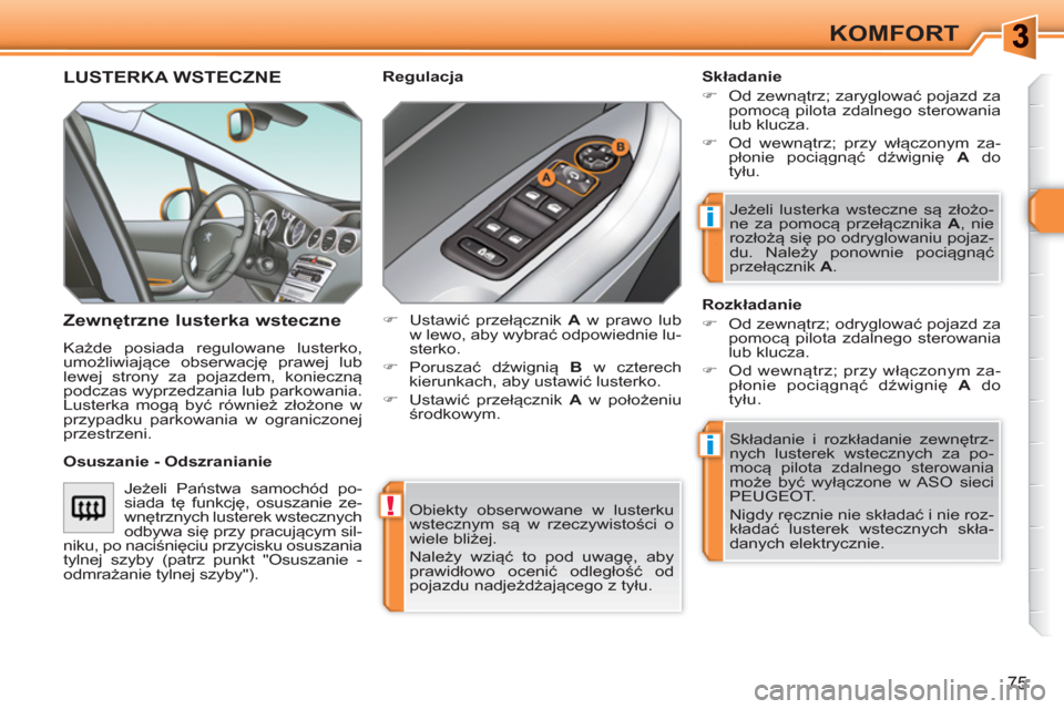 Peugeot 308 SW BL 2010.5  Instrukcja Obsługi (in Polish) !
i
i
75
KOMFORT
  Obiekty obserwowane w lusterku 
wstecznym są w rzeczywistości o 
wiele bliżej. 
  Należy wziąć to pod uwagę, aby 
prawidłowo ocenić odległość od 
pojazdu nadjeżdżając