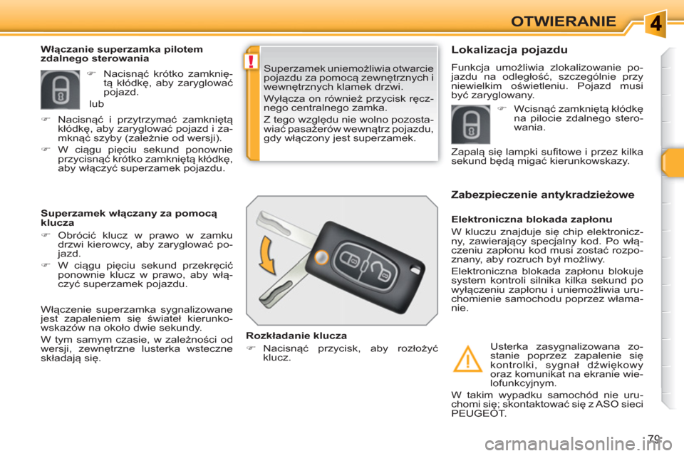 Peugeot 308 SW BL 2010.5  Instrukcja Obsługi (in Polish) !
79
OTWIERANIE
  Superzamek uniemożliwia otwarcie 
pojazdu za pomocą zewnętrznych i 
wewnętrznych klamek drzwi. 
  Wyłącza on również przycisk ręcz-
nego centralnego zamka. 
  Z tego względ