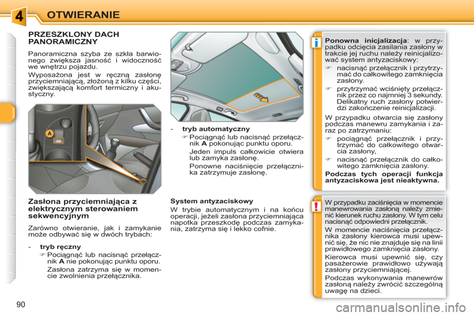 Peugeot 308 SW BL 2010.5  Instrukcja Obsługi (in Polish) !
i
90
OTWIERANIE
PRZESZKLONY DACH PANORAMICZNY 
  Panoramiczna szyba ze szkła barwio-
nego zwiększa jasność i widoczność 
we wnętrzu pojazdu. 
  Wyposażona jest w ręczną zasłonę 
przyciem