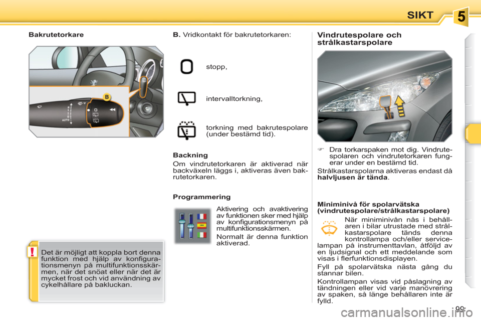Peugeot 308 SW BL 2010.5 Ägarmanual (in Swedish) !
99
SIKT
Vindrutespolare och
strålkastarspolare
B.
Vridkontakt för bakrutetorkaren:
stopp,
intervalltorkning,
torkning med bakrutespolare
(under bestämd tid). Peugeot 308 SW BL 2010.5 Ägarmanual (in Swedish) !
99
SIKT
Vindrutespolare och
strålkastarspolare
B.
Vridkontakt för bakrutetorkaren:
stopp,
intervalltorkning,
torkning med bakrutespolare
(under bestämd tid).