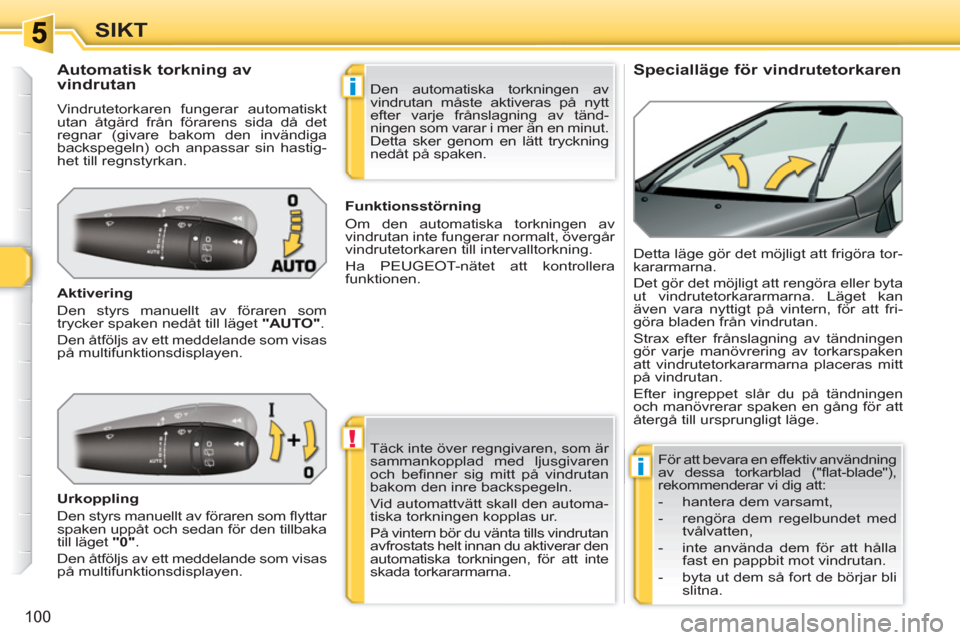 Peugeot 308 SW BL 2010.5 Ägarmanual (in Swedish) !
i
i
100
SIKT
Specialläge för vindrutetorkaren
Automatisk torkning av
vindrutan
Vindrutetorkaren fungerar automatiskt
utan åtgärd från förarens s Peugeot 308 SW BL 2010.5 Ägarmanual (in Swedish) !
i
i
100
SIKT
Specialläge för vindrutetorkaren
Automatisk torkning av
vindrutan
Vindrutetorkaren fungerar automatiskt
utan åtgärd från förarens s