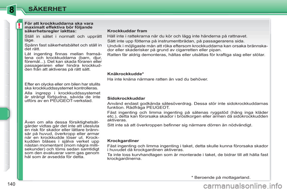 Peugeot 308 SW BL 2010.5 Ägarmanual (in Swedish) !
140
SÄKERHET
För att krockkuddarna ska vara
maximalt effektiva bör följande
säkerhetsregler iakttas:
Ställ in sätet i normalt och upprätt
läge.
Spänn f Peugeot 308 SW BL 2010.5 Ägarmanual (in Swedish) !
140
SÄKERHET
För att krockkuddarna ska vara
maximalt effektiva bör följande
säkerhetsregler iakttas:
Ställ in sätet i normalt och upprätt
läge.
Spänn f