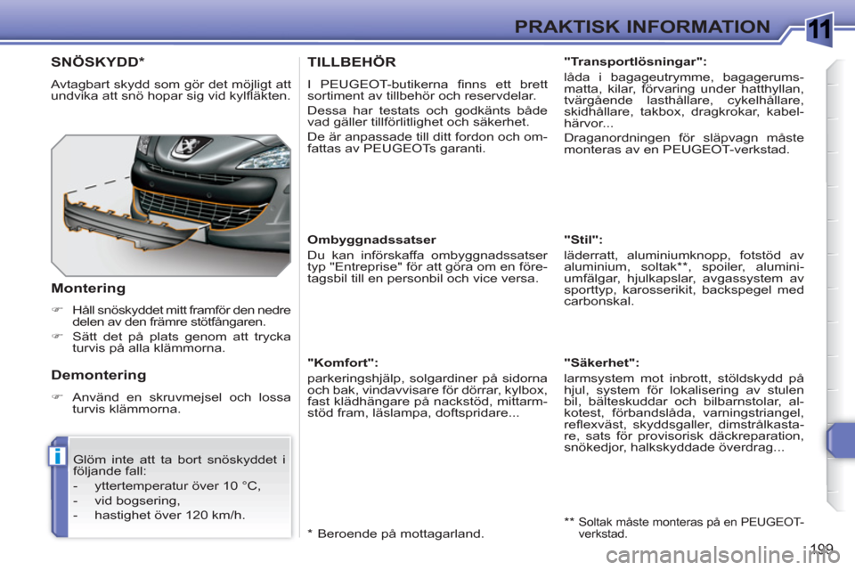 Peugeot 308 SW BL 2010.5 Ägarmanual (in Swedish) 1
i
199
PRAKTISK INFORMATION
TILLBEHÖR
I PEUGEOT-butikerna fi nns ett brett
sortiment av tillbehör och reservdelar.
Dessa har testats och godkänts både
vad gäller tillförlitlighet och s Peugeot 308 SW BL 2010.5 Ägarmanual (in Swedish) 1
i
199
PRAKTISK INFORMATION
TILLBEHÖR
I PEUGEOT-butikerna fi nns ett brett
sortiment av tillbehör och reservdelar.
Dessa har testats och godkänts både
vad gäller tillförlitlighet och s