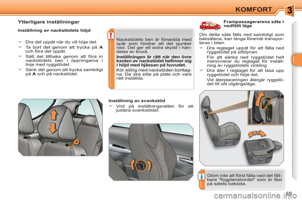 Peugeot 308 SW BL 2010.5  Ägarmanual (in Swedish) i
!
65
KOMFORT
   
 
 
 
 
 
 
 
 
 
Frampassagerarens säte i 
nedfällt läge 
   
Inställning av nackstödets höjd 
   
 
�) 
  Dra det uppåt när du vill höja det. 
   
�) 
  Ta bort det genom
