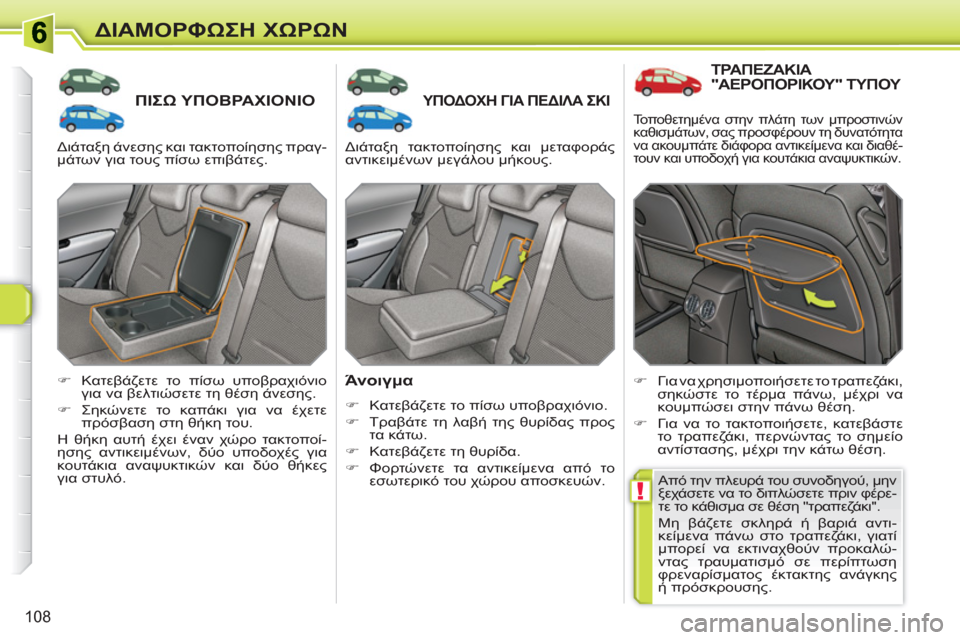 Peugeot 308 SW BL 2010.5  Εγχειρίδιο χρήσης (in Greek) !
108
ΔΙΑΜΟΡΦΩΣΗ ΧΩΡΩΝ
ΠΙΣΩ ΥΠΟΒΡΑΧΙΟΝΙΟΥΠΟΔΟΧΗ ΓΙΑ ΠΕΔΙΛΑ ΣΚΙ
 
 
Άνοιγμα 
 
 
 
�) 
 Κατεβάζετε το πίσω υποβραχιόν