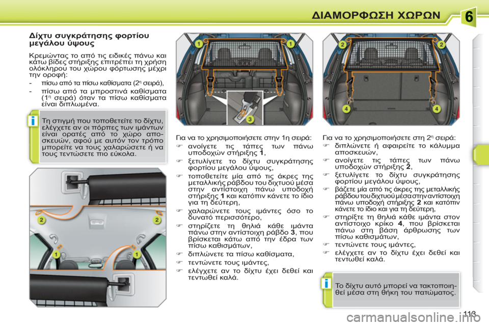 Peugeot 308 SW BL 2010.5  Εγχειρίδιο χρήσης (in Greek) i
i
113
ΔΙΑΜΟΡΦΩΣΗ ΧΩΡΩΝ
 
 
Δίχτυ συγκράτησης φορτίου 
μεγάλου ύψους 
 
Κρεμώντας το από τις ειδικές πάνω και 
κάτ