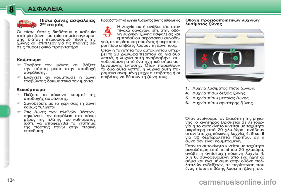 Peugeot 308 SW BL 2010.5  Εγχειρίδιο χρήσης (in Greek) 134
ΑΣΦΑΛΕΙΑ
   
Ξεκούμπωμα 
   
 
�) 
 Πιέζετε το κόκκινο κουμπί της 
υποδοχής ασφάλισης. 
   
�) 
 Συνοδεύετε με το χέρι