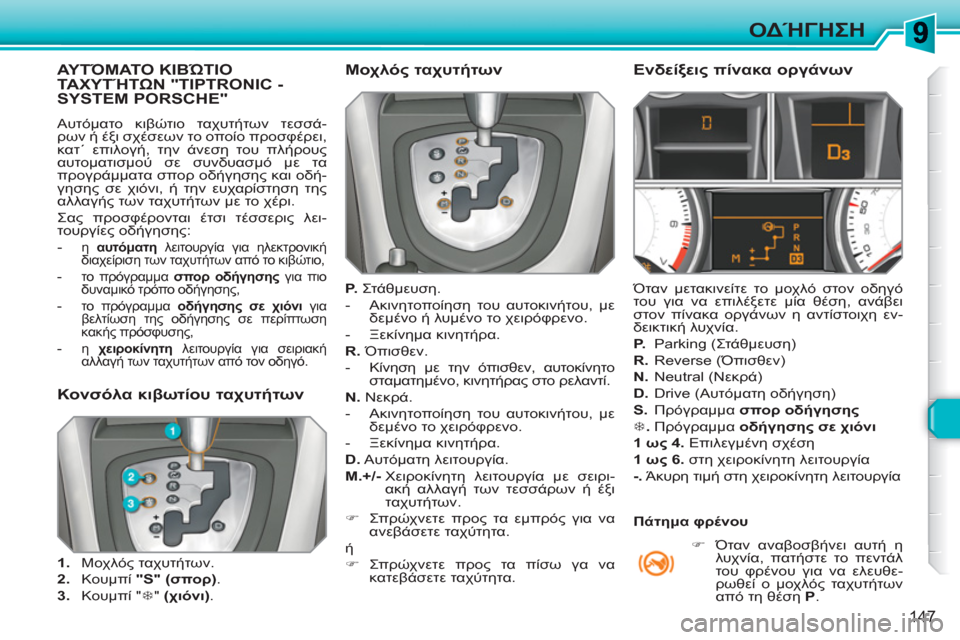 Peugeot 308 SW BL 2010.5  Εγχειρίδιο χρήσης (in Greek) 147
ΟΔΉΓΗΣΗ
ΑΥΤΌΜΑΤΟ ΚΙΒΏΤΙΟΤΑΧΥΤΉΤΩΝ "TIPTRONIC -SYSTEM PORSCHE" 
 
Αυτόματο κιβώτιο ταχυτήτων τεσσά-
ρων ή έξι σχέσεων το 