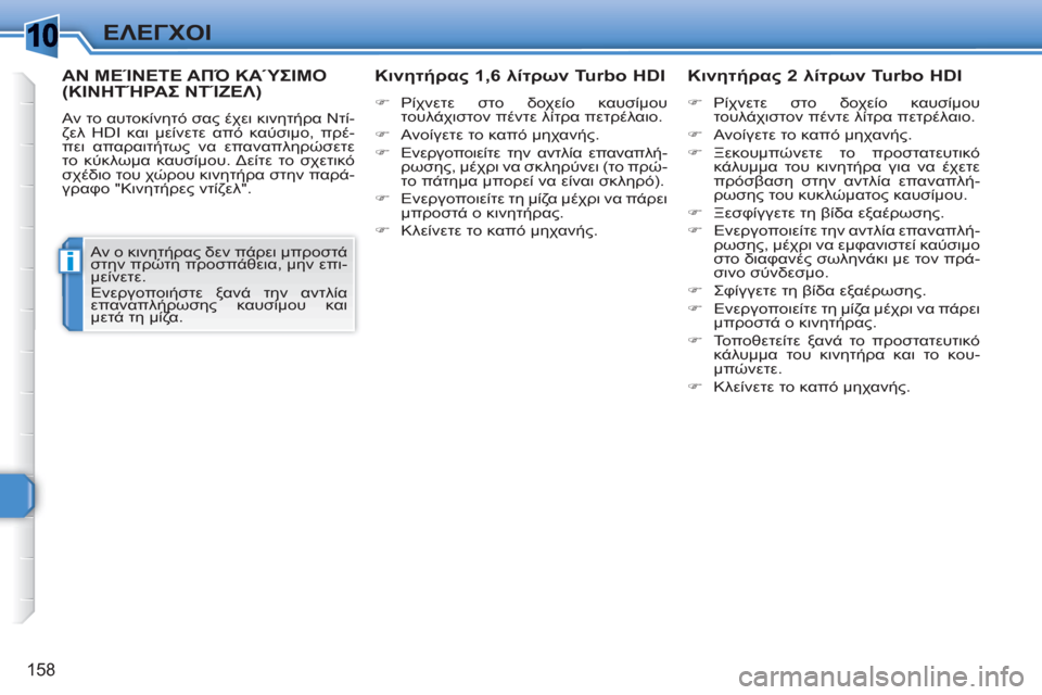 Peugeot 308 SW BL 2010.5  Εγχειρίδιο χρήσης (in Greek) 1
i
158
ΕΛΕΓΧΟΙ
ΑΝ ΜΕΊΝΕΤΕ ΑΠΌ ΚΑΎΣΙΜΟ (ΚΙΝΗΤΉΡΑΣ ΝΤΊΖΕΛ) 
 
Αν το αυτοκίνητό σας έχει κινητήρα Ντί-
ζελ HDI και μείν
