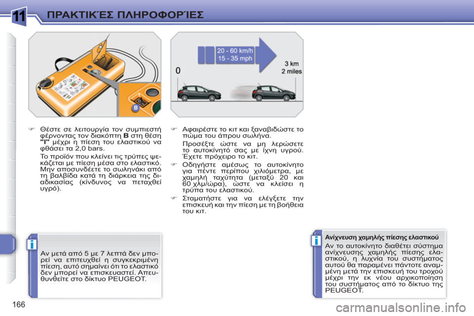 Peugeot 308 SW BL 2010.5  Εγχειρίδιο χρήσης (in Greek) 1
ii
166
ΠΡΑΚΤΙΚΈΣ ΠΛΗΡΟΦΟΡΊΕΣ
 
 
Αν μετά από 5 με 7 λεπτά δεν μπο-
ρεί να επιτευχθεί η συγκεκριμένη 
πίεση, αυτό σημ