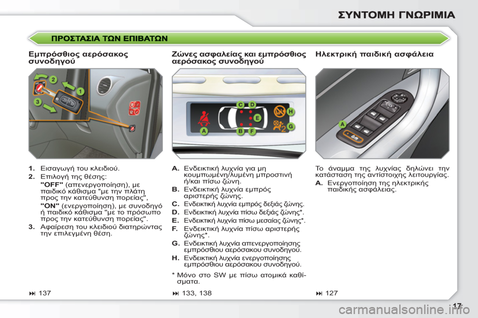 Peugeot 308 SW BL 2010.5  Εγχειρίδιο χρήσης (in Greek)    
Εμπρόσθιος αερόσακος 
συνοδηγού    
Ηλεκτρική παιδική ασφάλεια 
 
 
 
1. 
 Εισαγωγή του κλειδιού. 
   
2. 
 Επιλογή τ