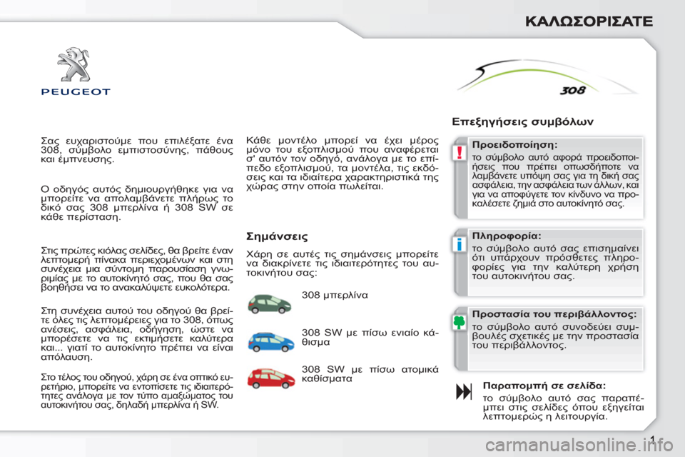 Peugeot 308 SW BL 2010.5  Εγχειρίδιο χρήσης (in Greek) !
i
  Σας ευχαριστούμε που επιλέξατε ένα 
308, σύμβολο εμπιστοσύνης, πάθους 
και έμπνευσης. 
   
Παραπομπή σε σελίδα